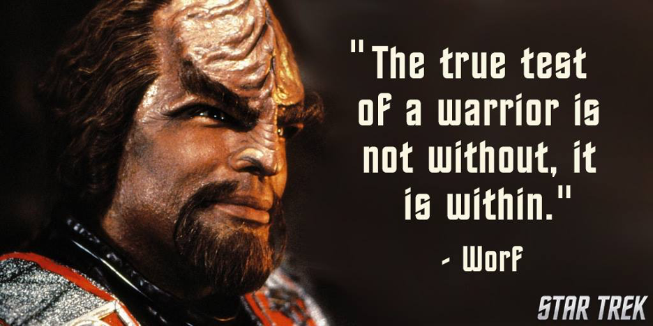 A picture of Worf with the quote: “The true test of a warrior is not without, it is within.”